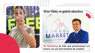 Víctor Núñez, en gestión educativa:
“El Marketing es más que promocionar un
centro, es una herramienta de cambio”.
 