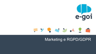 Marketing e RGPD/GDPR
Multichannel Marketing Platform
 
