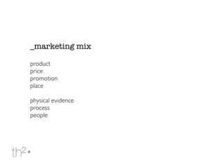 _marketing mix
product
price
promotion
place
physical evidence
process
people
 