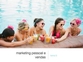 marketing pessoal e
vendas
tema 5
 