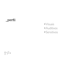 •Visuais
•Auditivos
•Sensitivos
_perﬁl
 