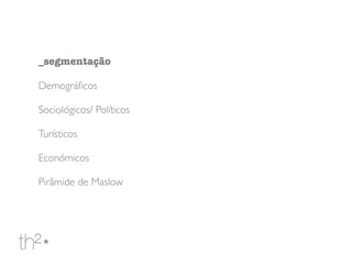 _segmentação
Demográﬁcos
Sociológicos/ Políticos
Turísticos
Económicos
Pirâmide de Maslow
 