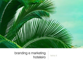 branding e marketing
hoteleiro
tema 4
 