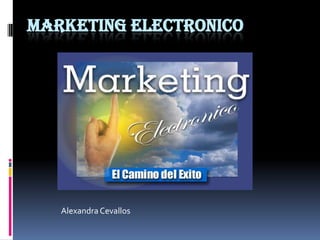 MARKETING ELECTRONICO




   Alexandra Cevallos
 