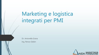 Marketing e logistica
integrati per PMI
Dr. Antonella Grana
Ing. Renzo Gelain
 