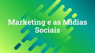 Marketing e as Mídias
Sociais
 