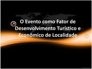 O Evento como Fator de Desenvolvimento Turístico e Econômico de Localidade