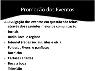Promoção dos EventosA Divulgação dos eventos em questão são feitas através dos seguintes meios de comunicação:Jornais