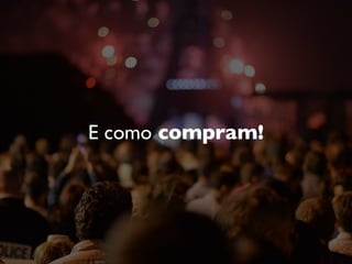 E como compram!
 