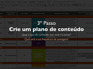 3º Passo
Crie um plano de conteúdo
Qual o tipo de conteúdo que você irá postar?
Qual será a sua frequência de postagens?
 