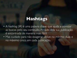 4º Passo
Crie o conteúdo
Trabalhe com imagens de qualidade.
Mantenha sua marca sempre presente. Use Hashtags.
Utilize os “memes" a seu favor.
 