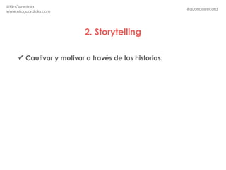 2. Storytelling
#quondosrecord
@EliaGuardiola
www.eliaguardiola.com
✓ Cautivar y motivar a través de las historias.
 