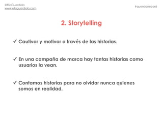 2. Storytelling
#quondosrecord
@EliaGuardiola
www.eliaguardiola.com
✓ Cautivar y motivar a través de las historias.
✓ En u...