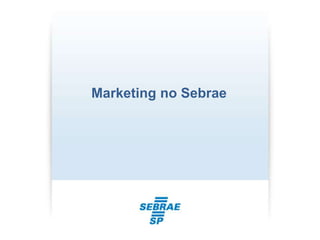 Marketing no Sebrae
 