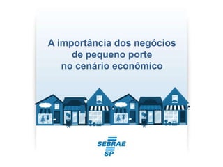 A importância dos negócios
     de pequeno porte
   no cenário econômico
 
