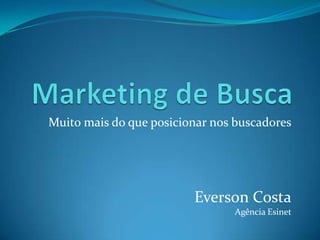 Marketing de Busca Muito mais do que posicionar nos buscadores EversonCostaAgência Esinet 