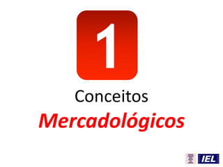 1
Conceitos
Mercadológicos
 
