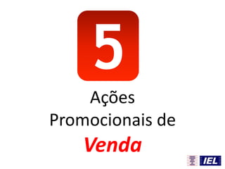5
Ações
Promocionais de
Venda
 