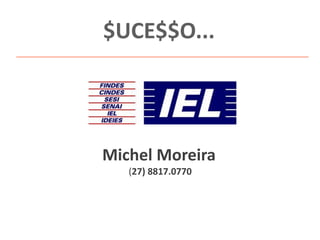 $UCE$$O...
Michel Moreira
(27) 8817.0770
 