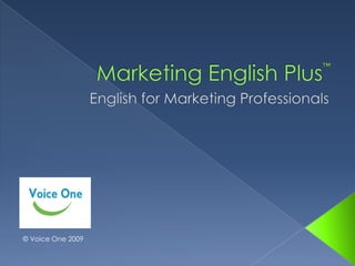 Marketing English Plus™ English for Marketing Professionals © Voice One 2009 