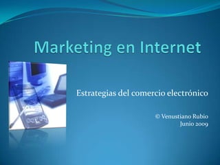 Marketing en Internet Estrategias del comercio electrónico © Venustiano Rubio Junio 2009 