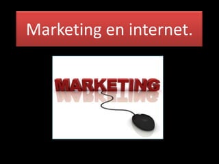 Marketing en internet.
 