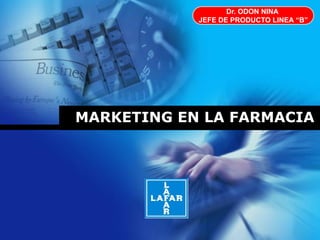 Company
LOGO
MARKETING EN LA FARMACIA
Dr. ODON NINA
JEFE DE PRODUCTO LINEA “B”
 