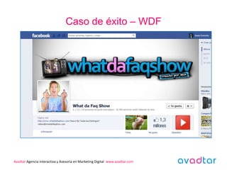 Caso de éxito – WDF




Avadtar Agencia Interactiva y Asesoría en Marketing Digital www.avadtar.com
 