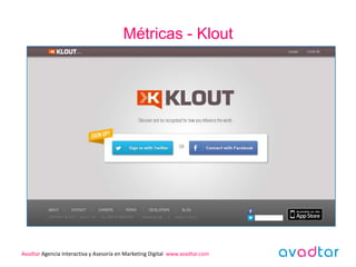 Métricas - Klout




Avadtar Agencia Interactiva y Asesoría en Marketing Digital www.avadtar.com
 