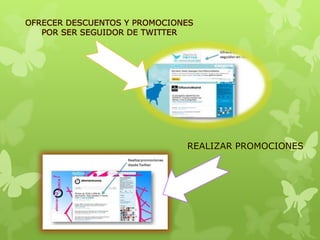OFRECER DESCUENTOS Y PROMOCIONES
POR SER SEGUIDOR DE TWITTER
REALIZAR PROMOCIONES
 