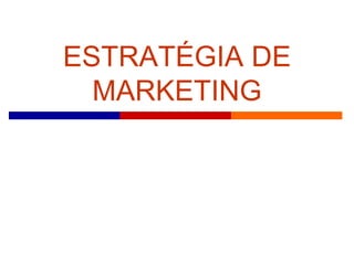ESTRATÉGIA DE 
MARKETING 
 