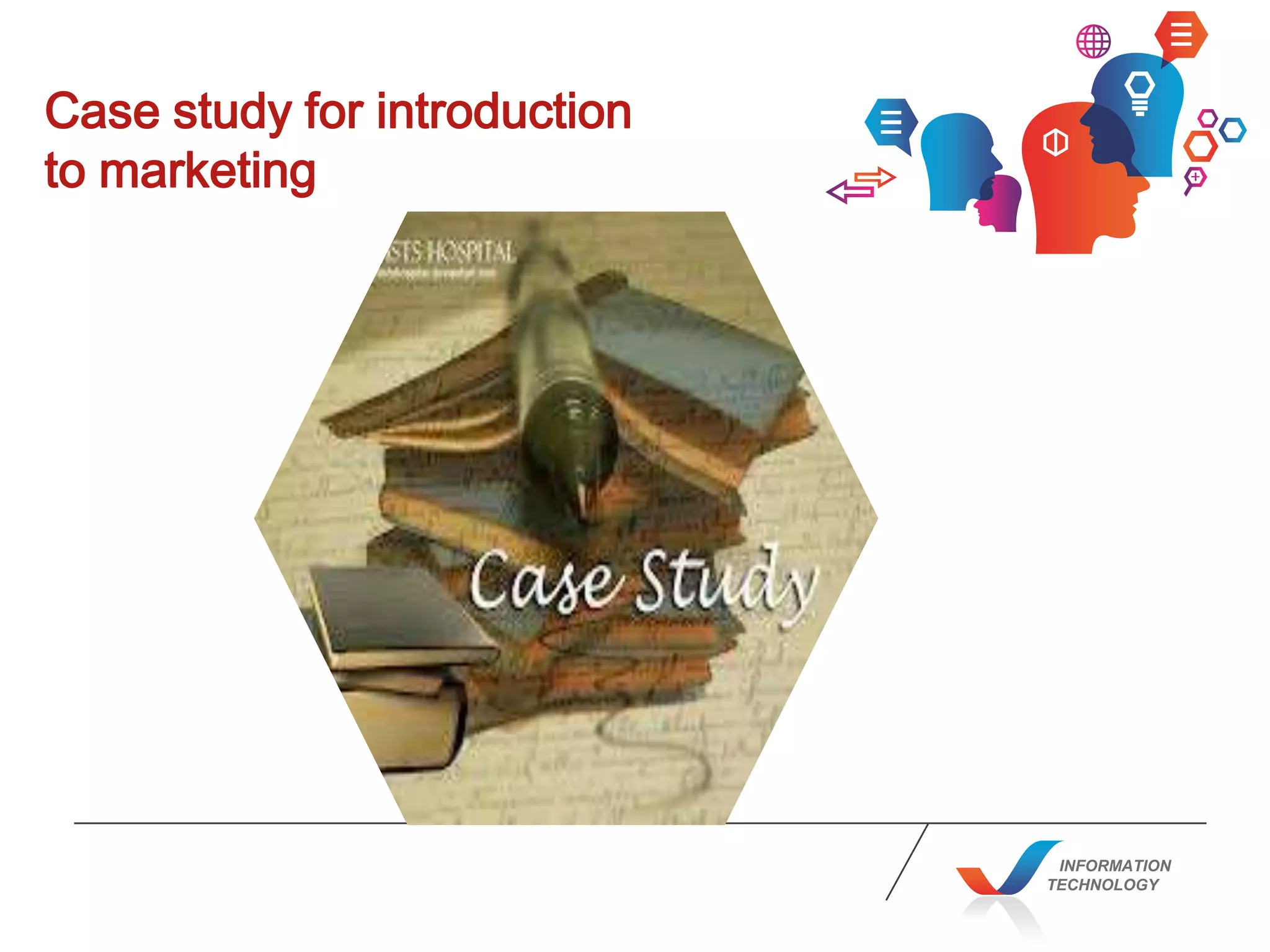 INFORMATION
TECHNOLOGY
Case study for introduction
to marketing
 