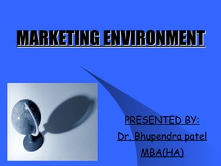 MARKETING ENVIRONMENT PRESENTED BY: Dr. Bhupendra patel MBA(HA) 