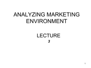 LECTURE  3 ANALYZING MARKETING ENVIRONMENT 