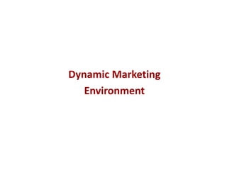 Dynamic Marketing
Environment
 