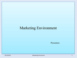 Marketing Environment


                                            Presenters




10/13/2012          Marketing Environment                1
 