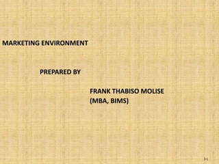 3-1
MARKETING ENVIRONMENT
PREPARED BY
FRANK THABISO MOLISE
(MBA, BIMS)
 