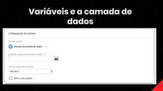 Variáveis e a camada de
dados
 