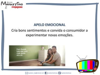 APELO EMOCIONAL
Cria bons sentimentos e convida o consumidor a
experimentar novas emoções.
 