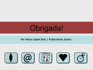 Obrigada! Por Maria Izabel Dias | Publicitária Júnior. 