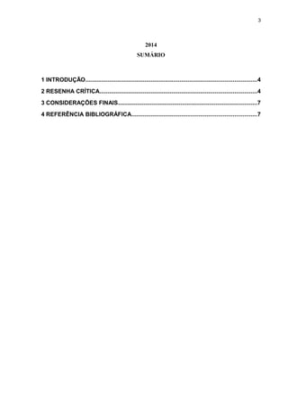 3
2014
SUMÁRIO
1 INTRODUÇÃO...........................................................................................................4
2 RESENHA CRÍTICA..................................................................................................4
3 CONSIDERAÇÕES FINAIS.......................................................................................7
4 REFERÊNCIA BIBLIOGRÁFICA..............................................................................7
 