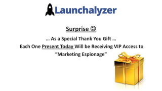 Surprise 
… As a Special Thank You Gift …
Each One Present Today Will be Receiving VIP Access to
“Marketing Espionage”
 