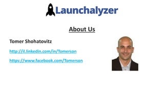 About Us
Tomer Shohatovitz
http://il.linkedin.com/in/Tomerson
https://www.facebook.com/Tomerson
 