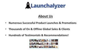 About Us
• Numerous Successful Product Launches & Promotions
• Thousands of On & Offline Global Sales & Clients
• Hundreds of Testimonials & Recommendations!
 