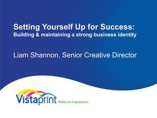 Setting Yourself Up for Success:
Building & maintaining a strong business identity



Liam Shannon, Senior Creative Director
 