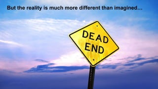 But the reality is much more different than imagined…
 