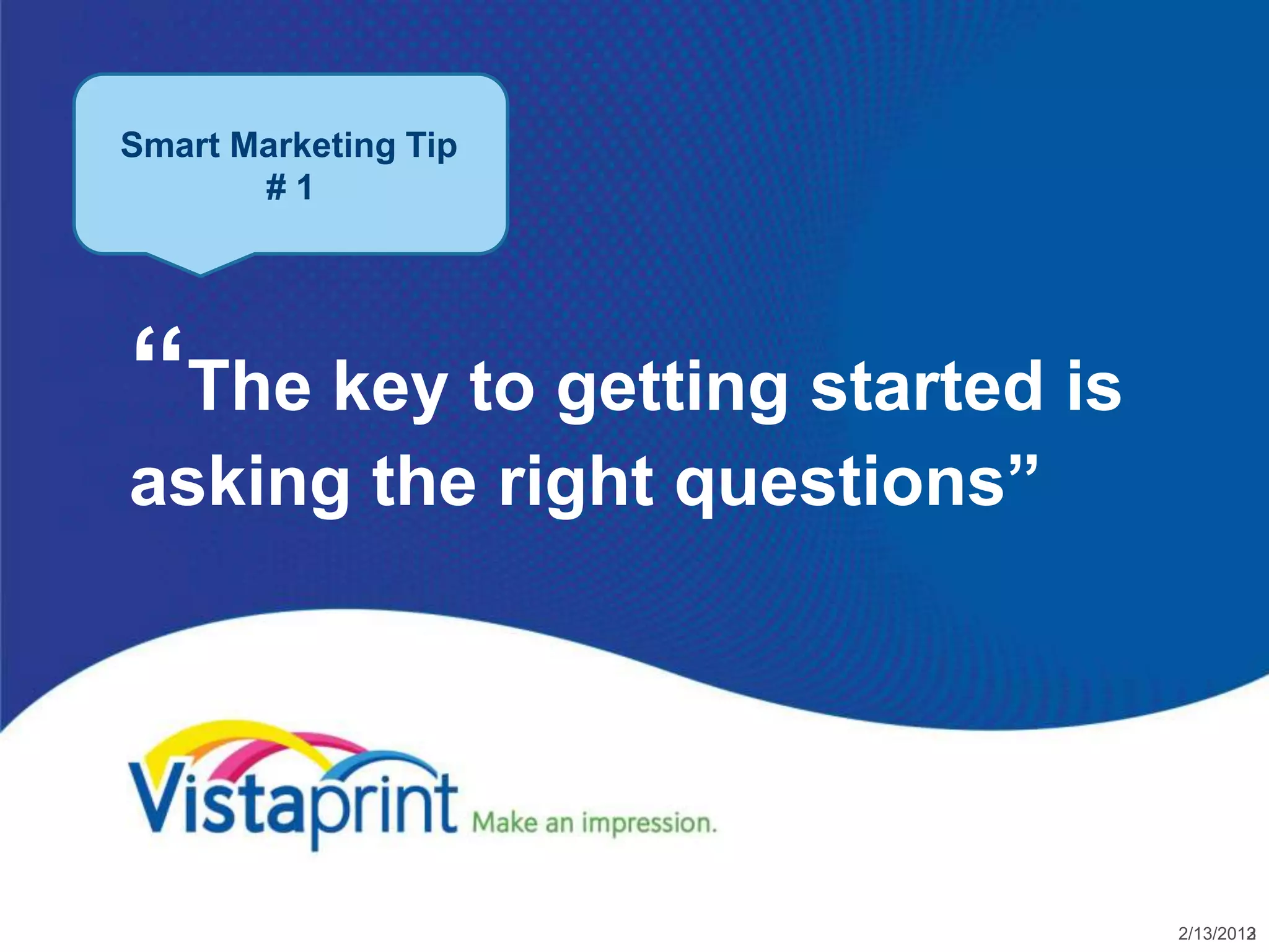 Smart Marketing Tip
       #1




“The key to getting started is
asking the right questions”




                                 2/13/2012
                                         3
 
