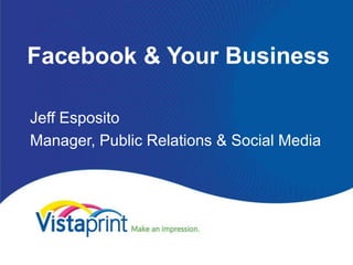 Facebook & Your Business

Jeff Esposito
Manager, Public Relations & Social Media
 