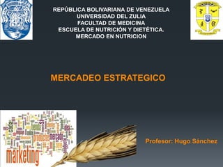 REPÚBLICA BOLIVARIANA DE VENEZUELA
UNIVERSIDAD DEL ZULIA
FACULTAD DE MEDICINA
ESCUELA DE NUTRICIÓN Y DIETÉTICA.
MERCADO EN NUTRICION
Profesor: Hugo Sánchez
MERCADEO ESTRATEGICO
 