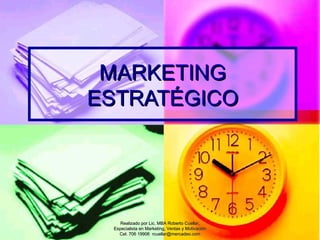MARKETING
ESTRATÉGICO




    Realizado por Lic. MBA Roberto Cuellar,
 Especialista en Marketing, Ventas y Motivación
   Cel. 706 19906 rcuellar@mercadeo.com
 